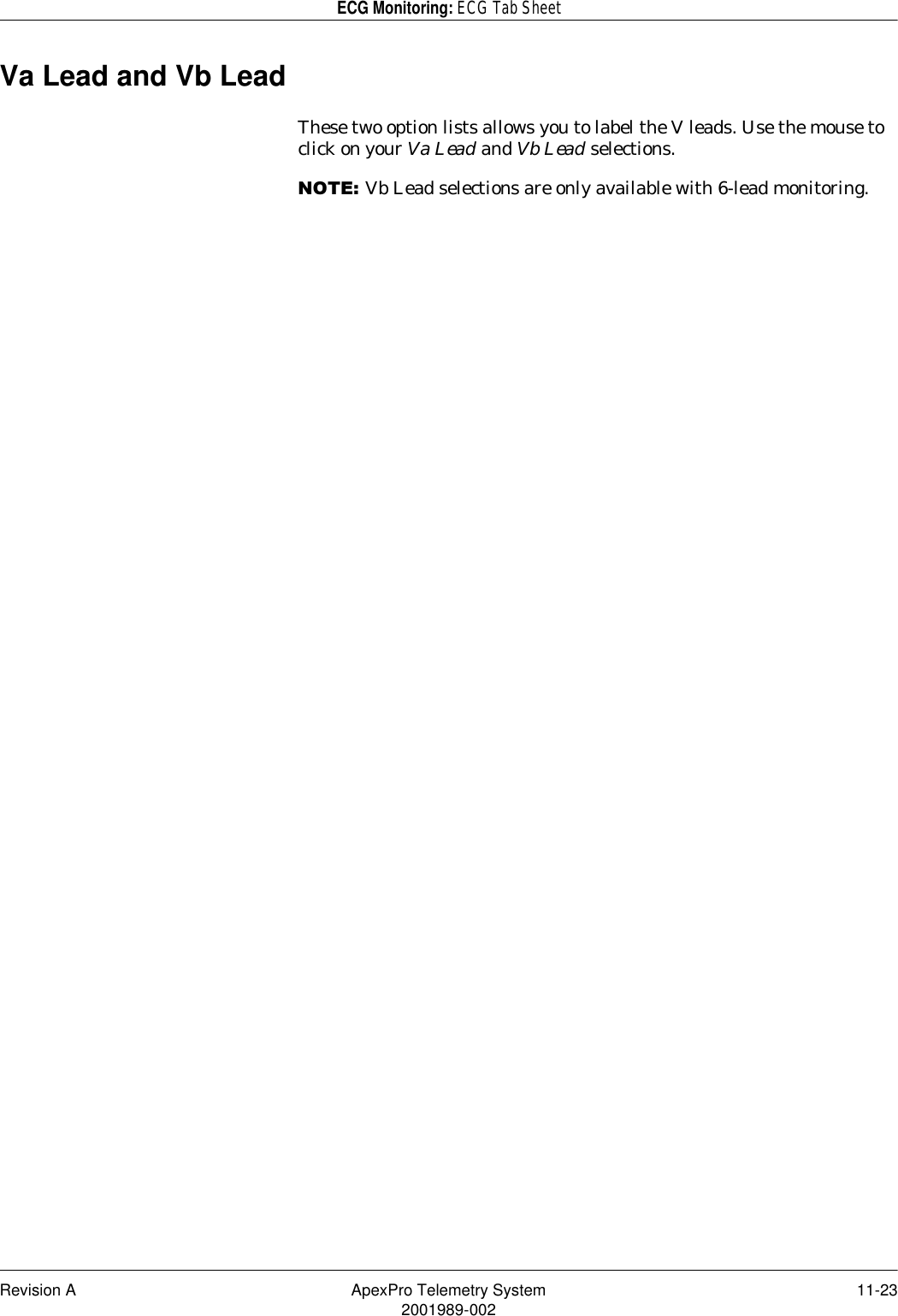 Revision A ApexPro Telemetry System 11-232001989-002ECG Monitoring: ECG Tab SheetVa Lead and Vb LeadThese two option lists allows you to label the V leads. Use the mouse to click on your Va Lead and Vb Lead selections.127(Vb Lead selections are only available with 6-lead monitoring.