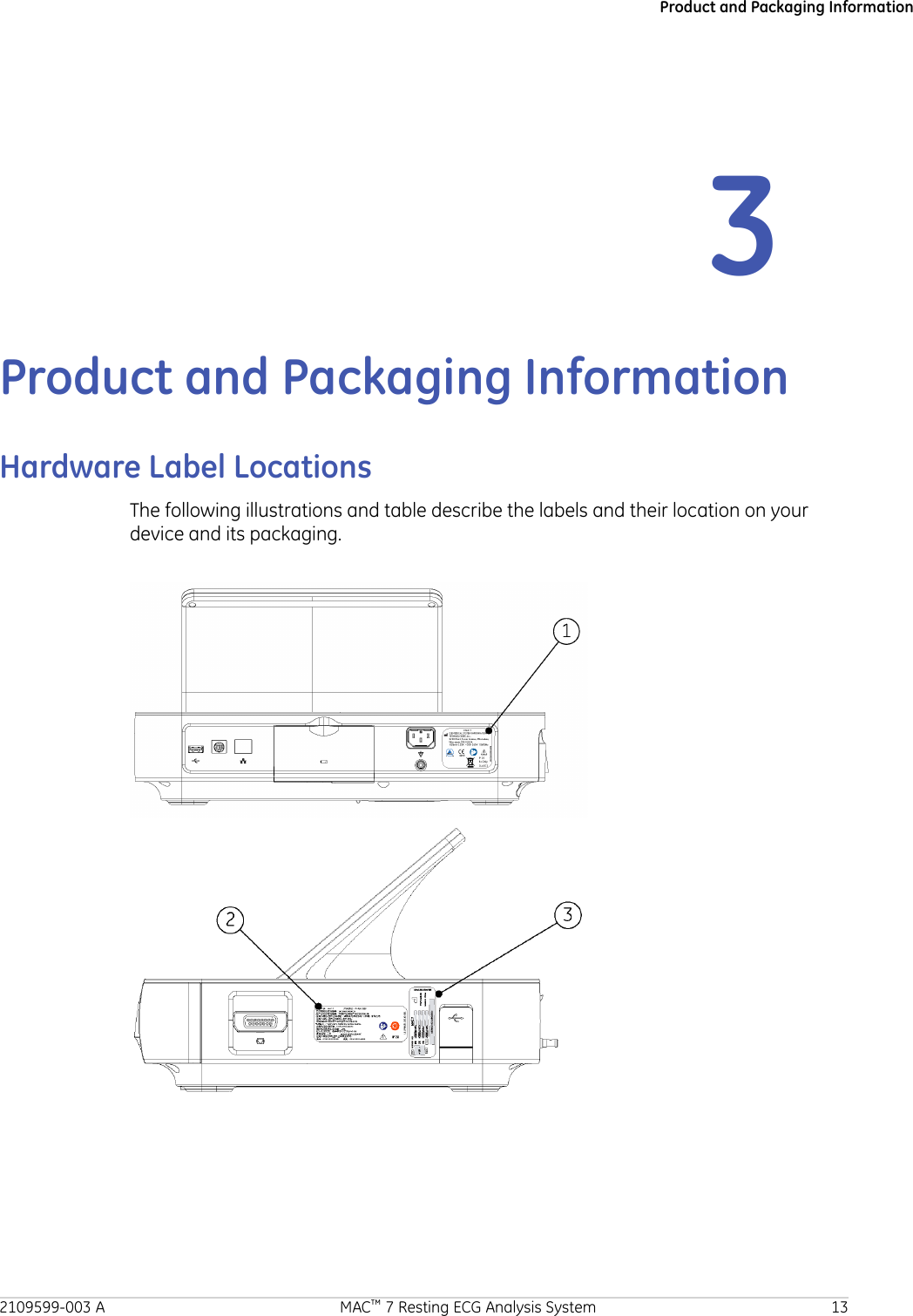 Product and Packaging Information3Product and Packaging InformationHardware Label LocationsThe following illustrations and table describe the labels and their location on yourdevice and its packaging.2109599-003 A MAC™ 7 Resting ECG Analysis System 13