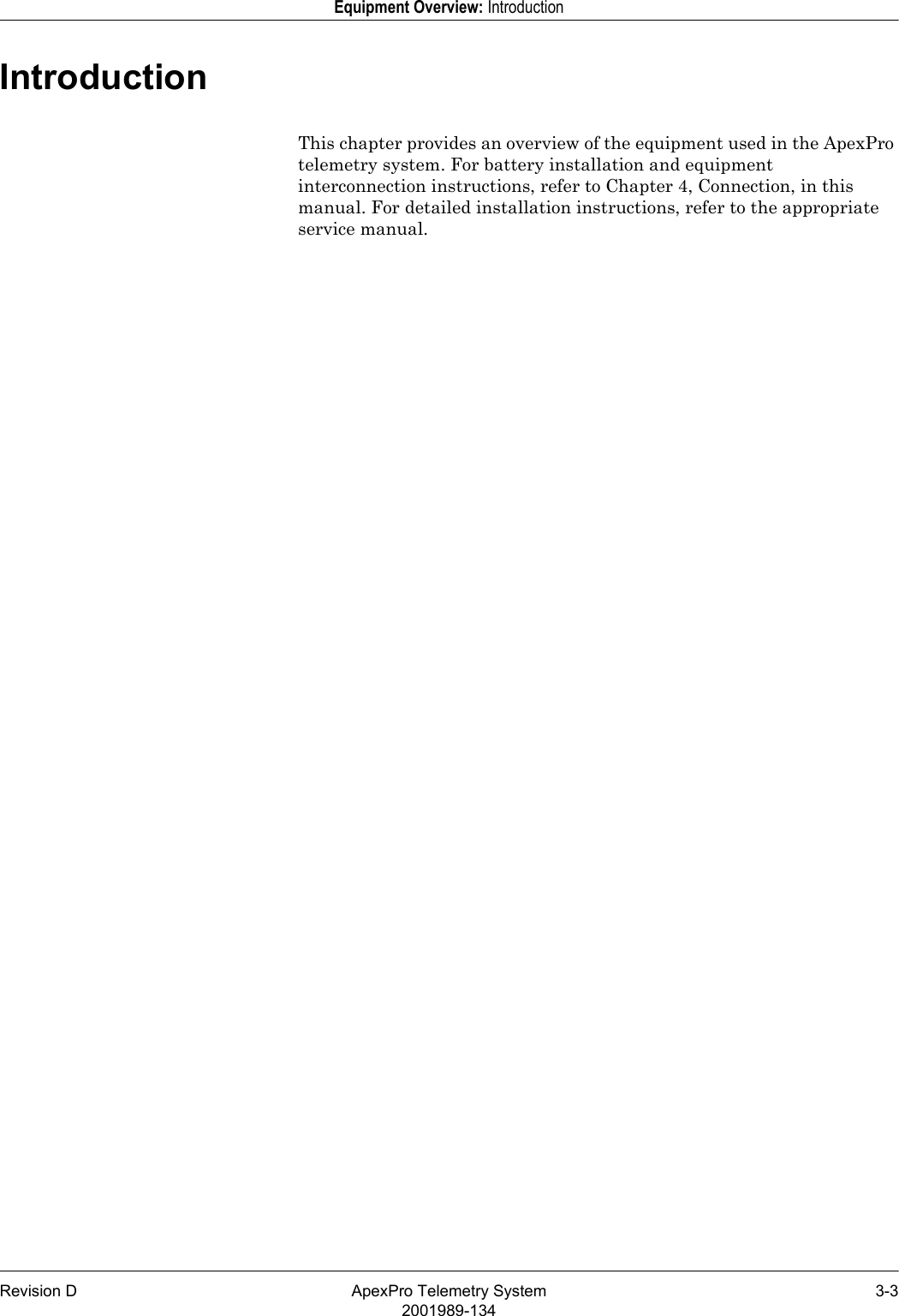 Revision D ApexPro Telemetry System 3-32001989-134Equipment Overview: IntroductionIntroductionThis chapter provides an overview of the equipment used in the ApexPro telemetry system. For battery installation and equipment interconnection instructions, refer to Chapter 4, Connection, in this manual. For detailed installation instructions, refer to the appropriate service manual.