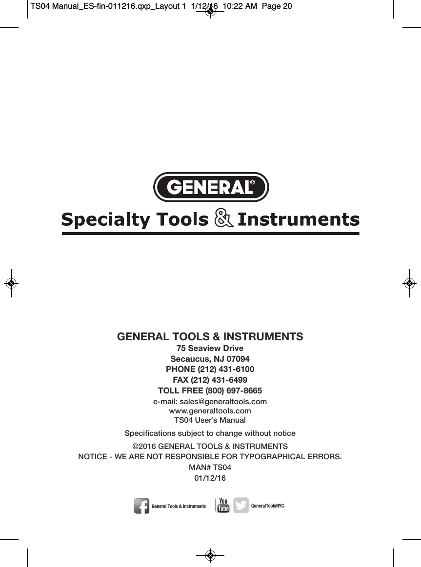 GENERAL TOOLS &amp; INSTRUMENTS75 Seaview DriveSecaucus, NJ 07094PHONE (212) 431-6100FAX (212) 431-6499TOLL FREE (800) 697-8665e-mail: sales@generaltools.comwww.generaltools.comTS04 User&rsquo;s ManualSpecifications subject to change without notice&copy;2016 GENERAL TOOLS &amp; INSTRUMENTSNOTICE - WE ARE NOT RESPONSIBLE FOR TYPOGRAPHICAL ERRORS.MAN# TS0401/12/16General Tools &amp; Instruments     GeneralToolsNYCTS04 Manual_ES-fin-011216.qxp_Layout 1  1/12/16  10:22 AM  Page 20