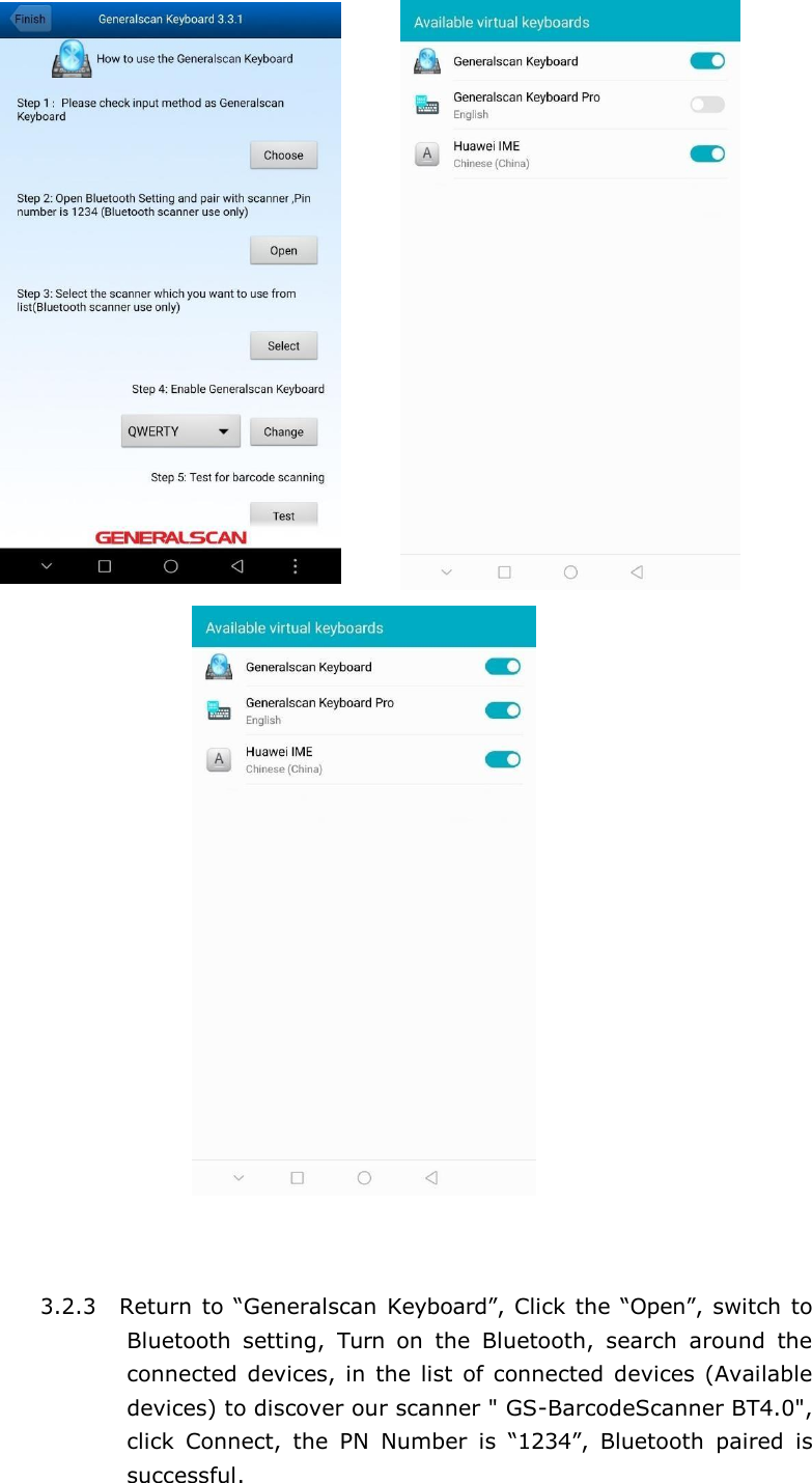       3.2.3 Return to &ldquo;Generalscan  Keyboard&rdquo;, Click the &ldquo;Open&rdquo;, switch  to Bluetooth  setting,  Turn  on  the  Bluetooth,  search  around  the connected devices,  in  the list  of connected  devices (Available devices) to discover our scanner " GS-BarcodeScanner BT4.0", click  Connect,  the  PN  Number  is  &ldquo;1234&rdquo;,  Bluetooth  paired  is successful. 
