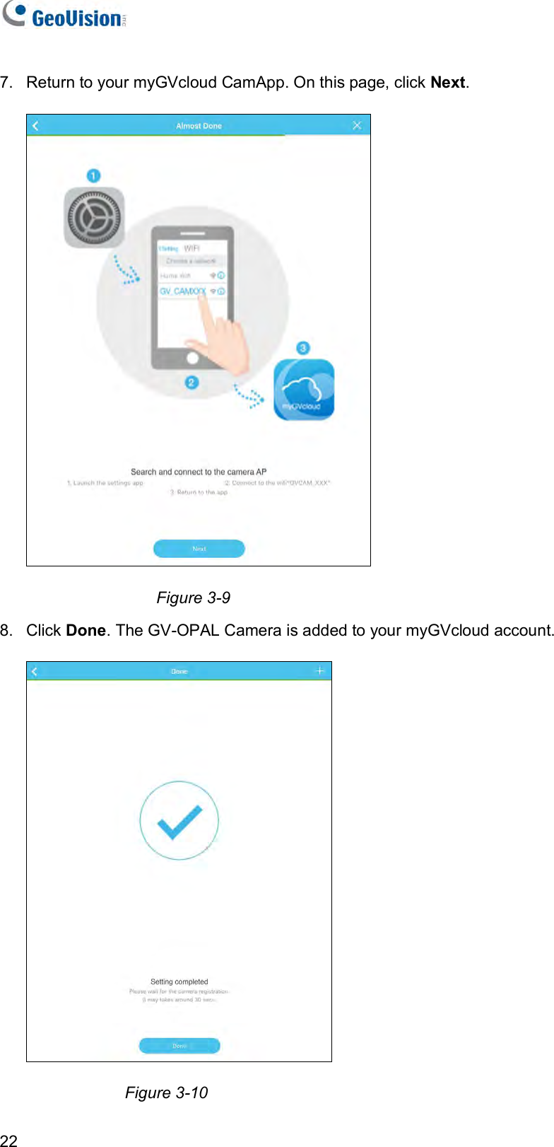   22 7.  Return to your myGVcloud CamApp. On this page, click Next.   Figure 3-9 8.  Click Done. The GV-OPAL Camera is added to your myGVcloud account.  Figure 3-10 