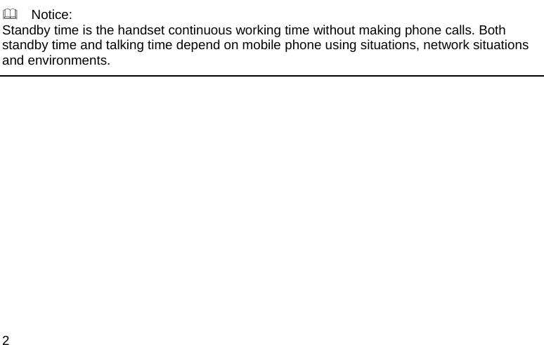 2   Notice: Standby time is the handset continuous working time without making phone calls. Both standby time and talking time depend on mobile phone using situations, network situations and environments.    