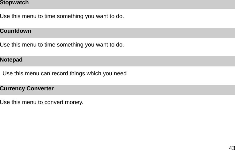 43 Stopwatch Use this menu to time something you want to do. Countdown Use this menu to time something you want to do. Notepad Use this menu can record things which you need. Currency Converter Use this menu to convert money.  