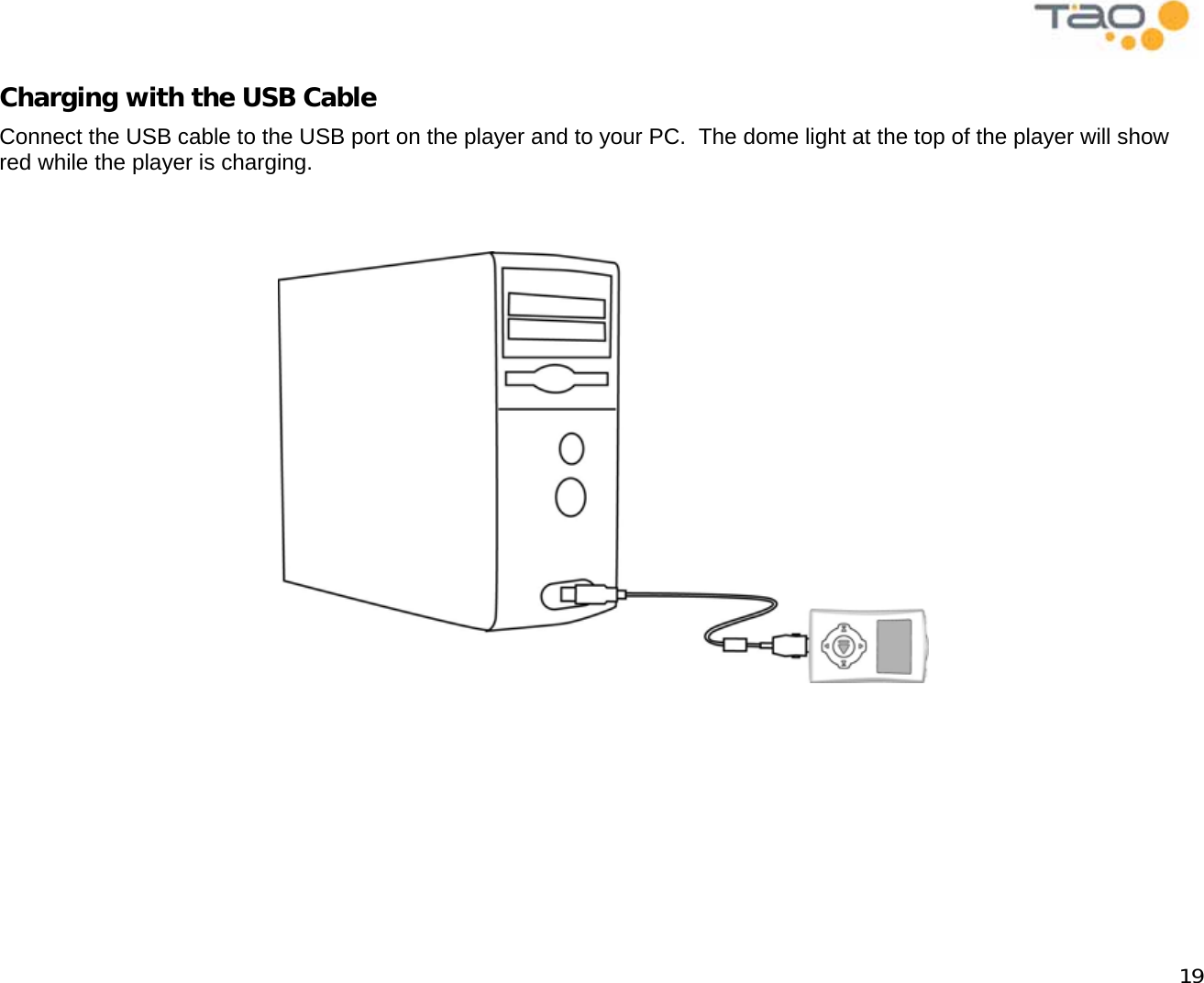            19 Charging with the USB Cable Connect the USB cable to the USB port on the player and to your PC.  The dome light at the top of the player will show red while the player is charging.                                                     