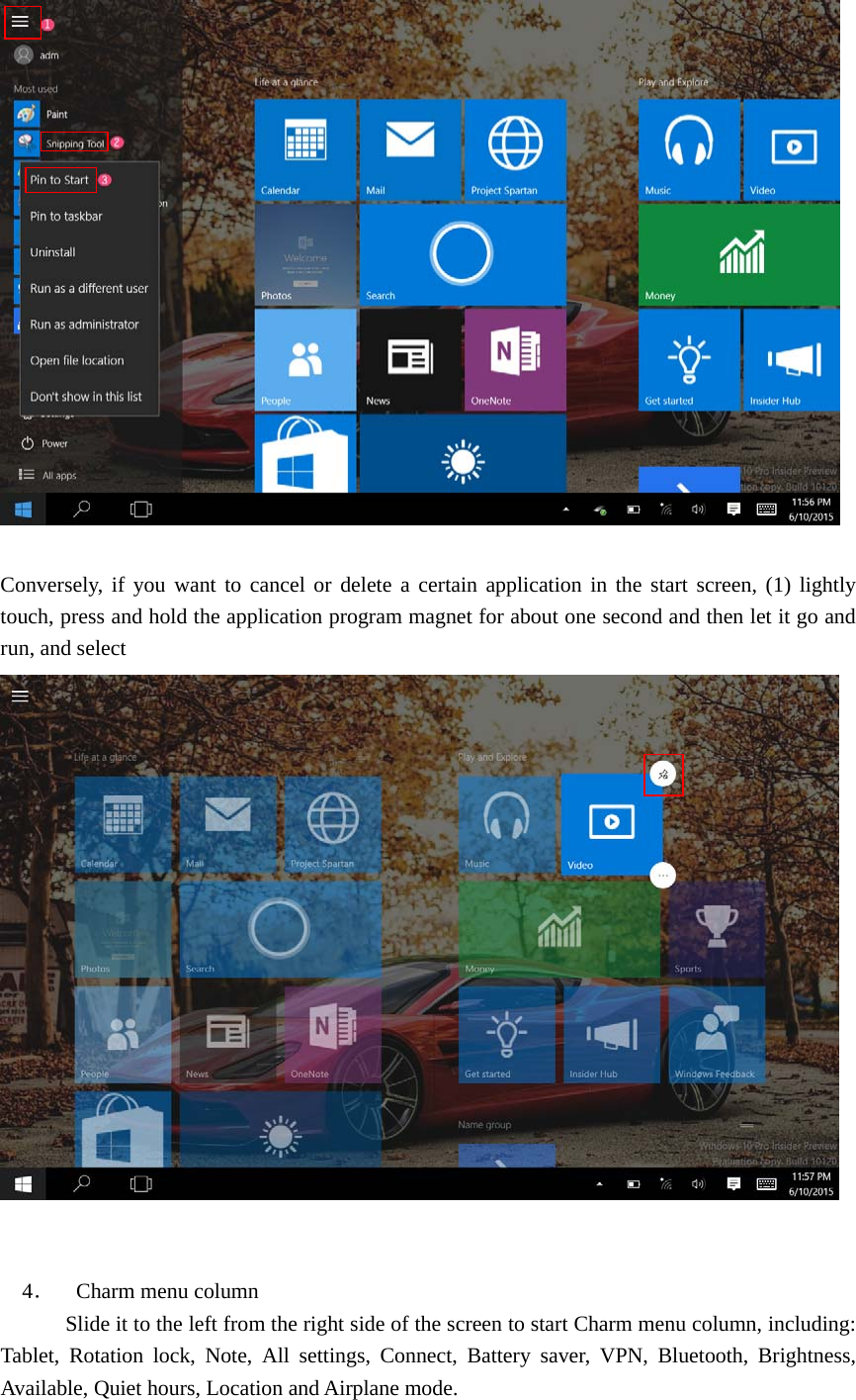     Conversely, if you want to cancel or delete a certain application in the start screen, (1) lightly touch, press and hold the application program magnet for about one second and then let it go and run, and select                                 4．  Charm menu column             Slide it to the left from the right side of the screen to start Charm menu column, including: Tablet, Rotation lock, Note, All settings, Connect, Battery saver, VPN, Bluetooth, Brightness, Available, Quiet hours, Location and Airplane mode.   