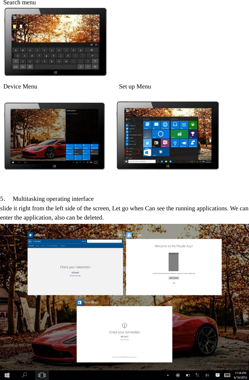     Search menu   Device Menu                          Set up Menu     5．  Multitasking operating interface slide it right from the left side of the screen, Let go when Can see the running applications. We can enter the application, also can be deleted.  