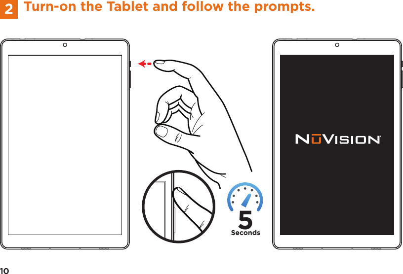 5Seconds10Turn-on the Tablet and follow the prompts.102
