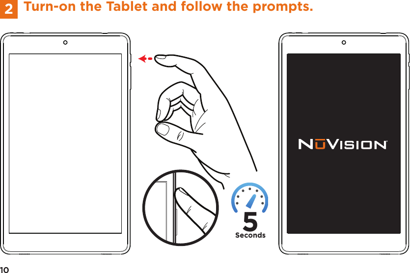 5Seconds10Turn-on the Tablet and follow the prompts.102
