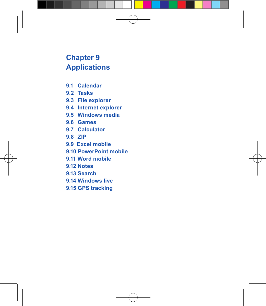 Chapter 9 Applications9.1  Calendar9.2   Tasks9.3   File explorer9.4   Internet explorer9.5   Windows media9.6   Games9.7   Calculator9.8   ZIP9.9  Excel mobile9.10 PowerPoint mobile9.11 Word mobile 9.12 Notes9.13 Search9.14 Windows live9.15 GPS tracking