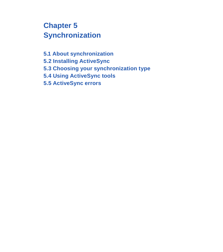 Chapter 5Synchronization5.1 About synchronization5.2 Installing ActiveSync5.3 Choosing your synchronization type5.4 Using ActiveSync tools5.5 ActiveSync errors