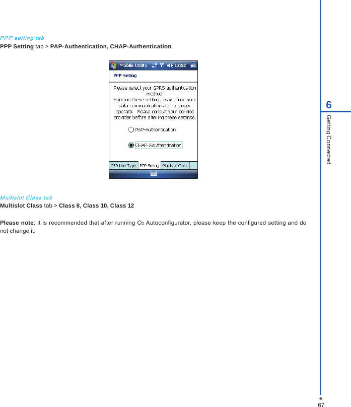 676Getting ConnectedP P P  s et tin g  t a bPPP Setting tab > PAP-Authentication, CHAP-Authentication.M ulti slo t Cl ass  t a bMultislot Class tab > Class 8, Class 10, Class 12Please note: It is recommended that after running O2 Autocongurator, please keep  the congured setting and  do not change it.
