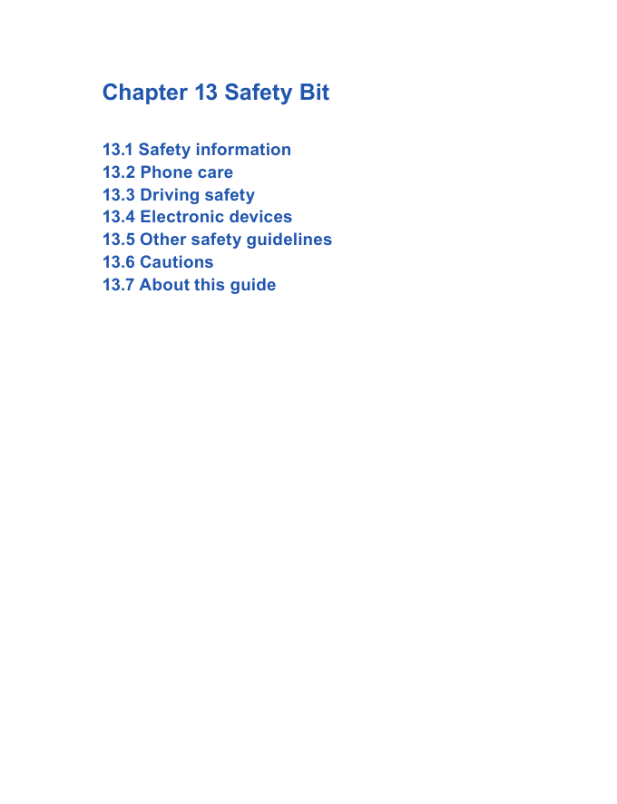 Chapter 13 Safety Bit13.1 Safety information13.2 Phone care13.3 Driving safety13.4 Electronic devices13.5 Other safety guidelines13.6 Cautions13.7 About this guide