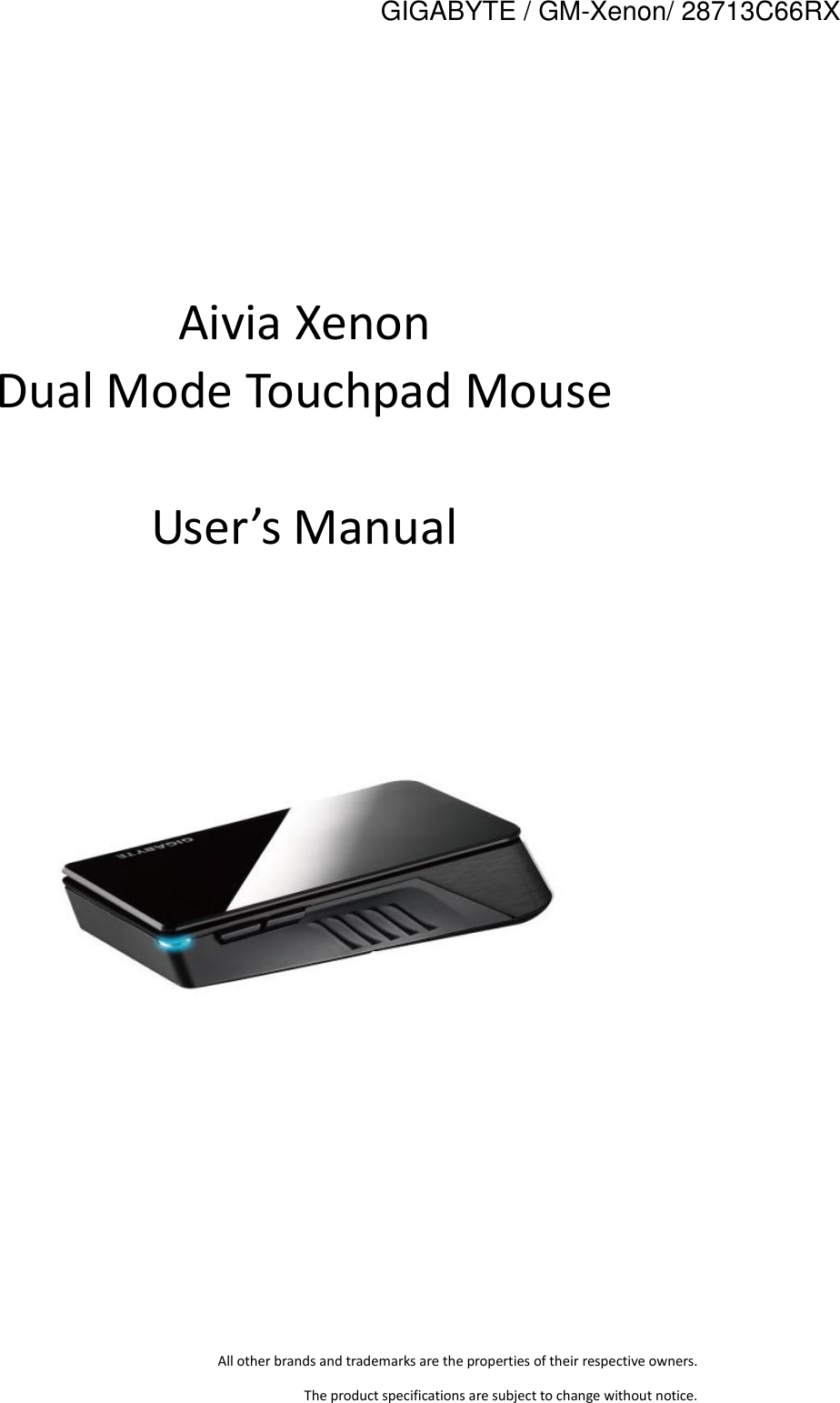      Aivia Xenon Dual Mode Touchpad Mouse  User’s Manual                All other brands and trademarks are the properties of their respective owners. The product specifications are subject to change without notice. GIGABYTE / GM-Xenon/ 28713C66RX
