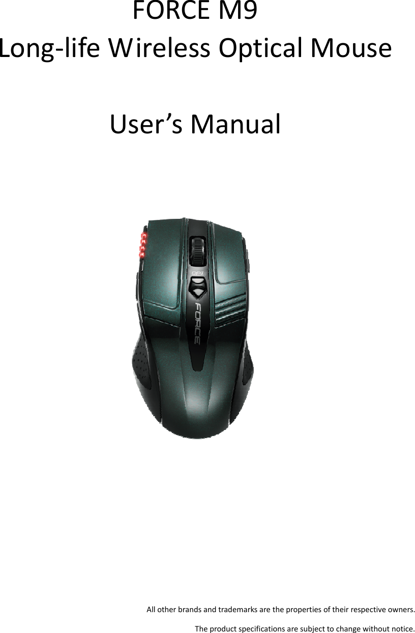      FORCE M9 Long-life Wireless Optical Mouse  User’s Manual            All other brands and trademarks are the properties of their respective owners. The product specifications are subject to change without notice. 