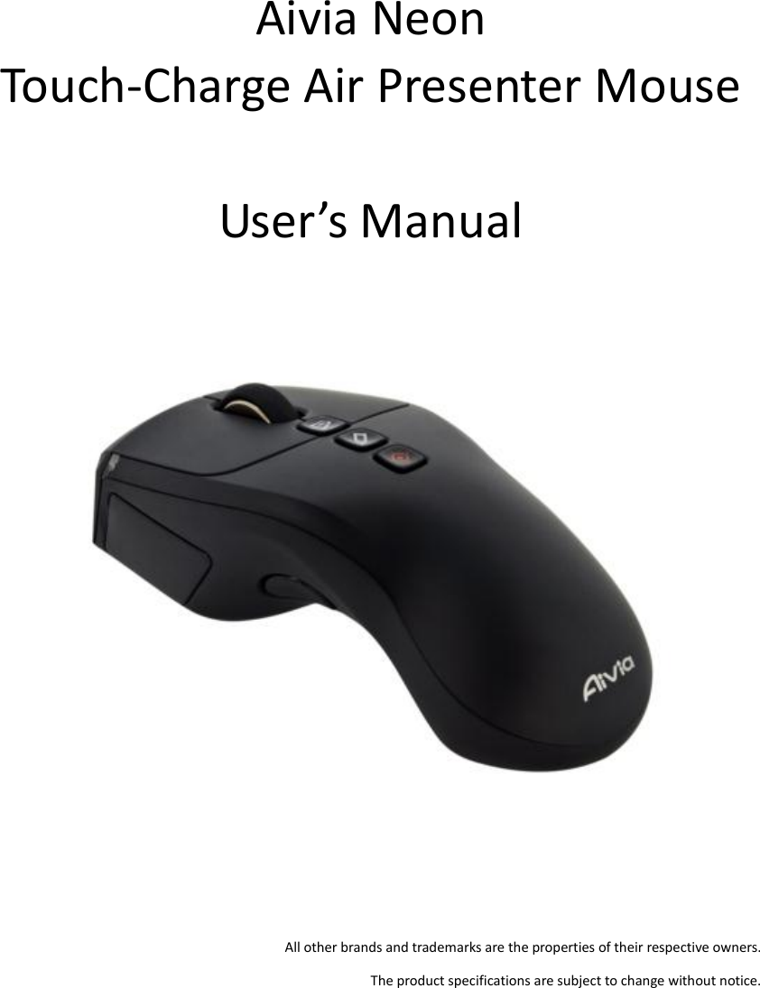      Aivia Neon Touch-Charge Air Presenter Mouse  User’s Manual         All other brands and trademarks are the properties of their respective owners. The product specifications are subject to change without notice.    