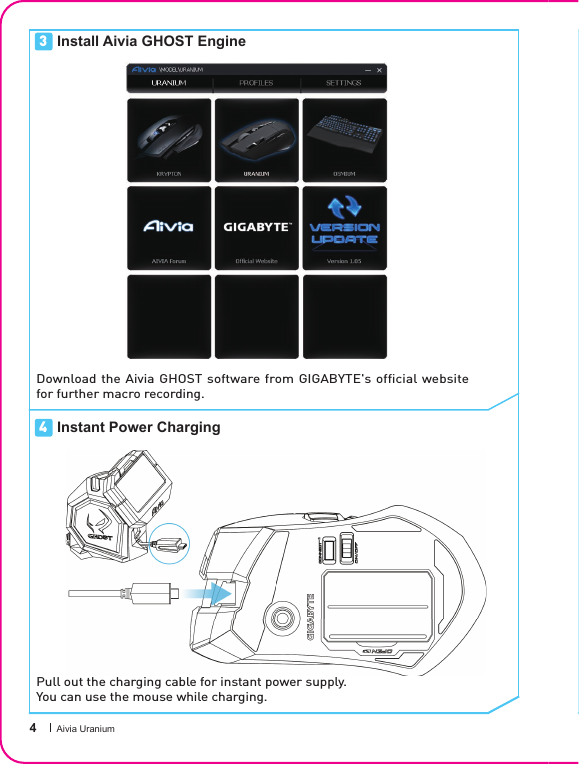  4 Aivia UraniumInstall Aivia GHOST EngineDownload the Aivia GHOST software from GIGABYTE&apos;s of cial website for further macro recording.Instant Power ChargingPull out the charging cable for instant power supply. You can use the mouse while charging.34