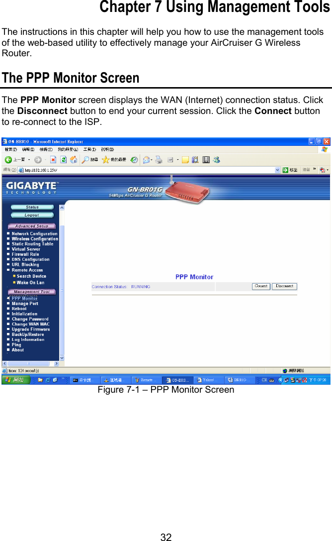 32 Chapter 7 Using Management Tools  The instructions in this chapter will help you how to use the management tools of the web-based utility to effectively manage your AirCruiser G Wireless Router.  The PPP Monitor Screen The PPP Monitor screen displays the WAN (Internet) connection status. Click the Disconnect button to end your current session. Click the Connect button to re-connect to the ISP.   Figure 7-1 – PPP Monitor Screen            