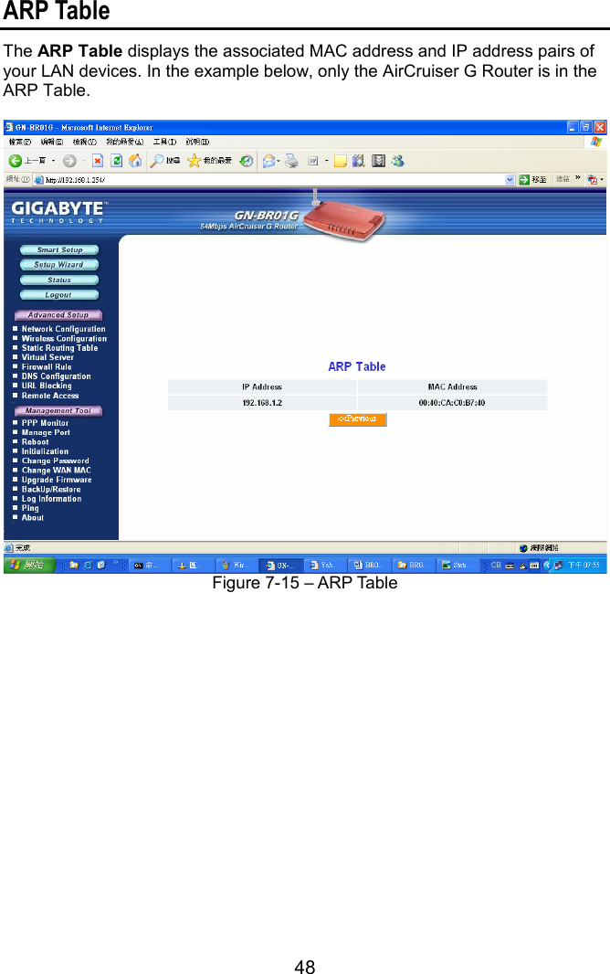 48  ARP Table The ARP Table displays the associated MAC address and IP address pairs of your LAN devices. In the example below, only the AirCruiser G Router is in the ARP Table.   Figure 7-15 – ARP Table    