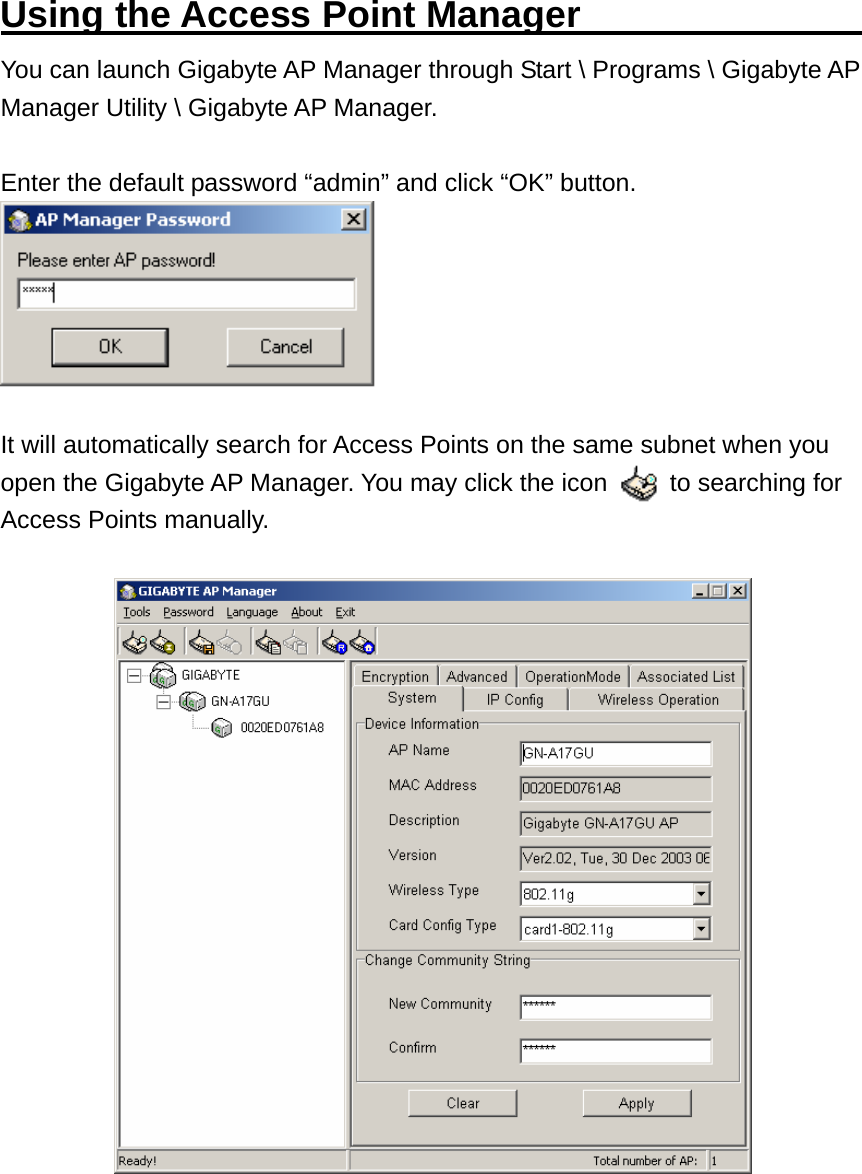 Using the Access Point Manager                You can launch Gigabyte AP Manager through Start \ Programs \ Gigabyte AP Manager Utility \ Gigabyte AP Manager.  Enter the default password “admin” and click “OK” button.   It will automatically search for Access Points on the same subnet when you open the Gigabyte AP Manager. You may click the icon          to searching for Access Points manually.   