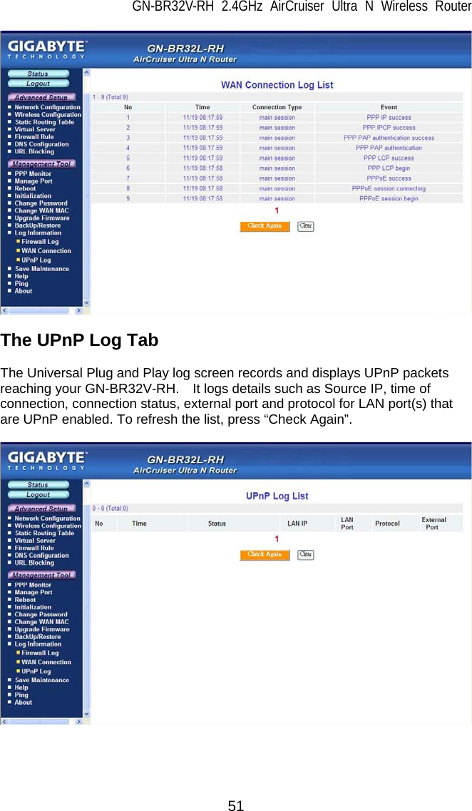 GN-BR32V-RH 2.4GHz AirCruiser Ultra N Wireless Router 51   The UPnP Log Tab  The Universal Plug and Play log screen records and displays UPnP packets reaching your GN-BR32V-RH.    It logs details such as Source IP, time of connection, connection status, external port and protocol for LAN port(s) that are UPnP enabled. To refresh the list, press “Check Again”.    