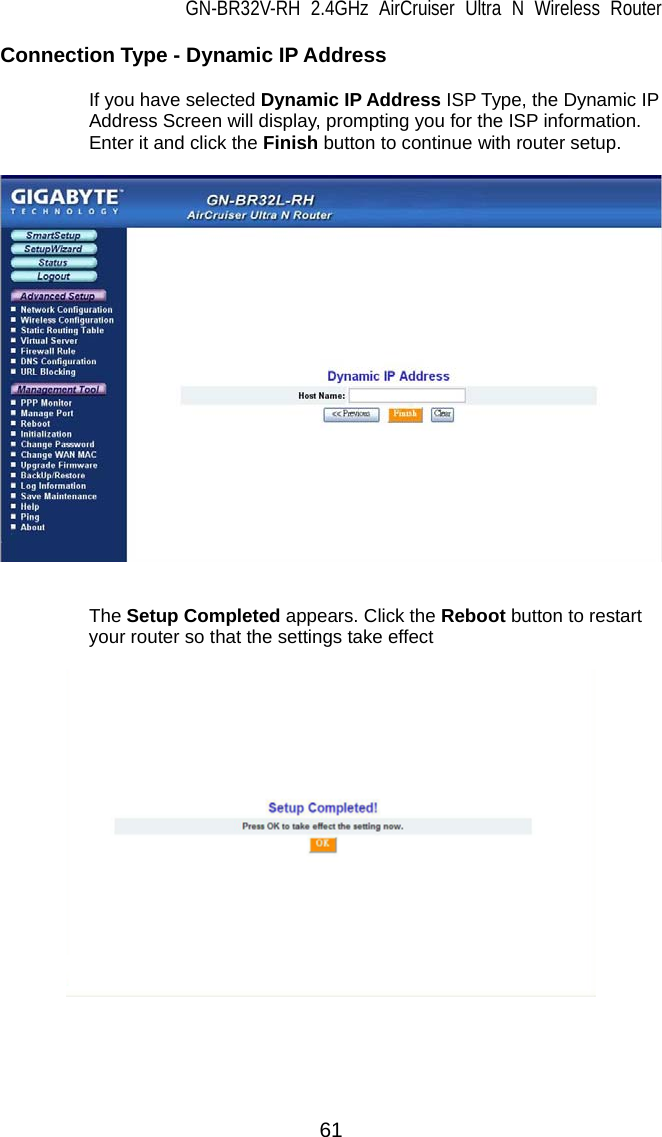 GN-BR32V-RH 2.4GHz AirCruiser Ultra N Wireless Router 61 Connection Type - Dynamic IP Address    If you have selected Dynamic IP Address ISP Type, the Dynamic IP Address Screen will display, prompting you for the ISP information.   Enter it and click the Finish button to continue with router setup.      The Setup Completed appears. Click the Reboot button to restart your router so that the settings take effect    