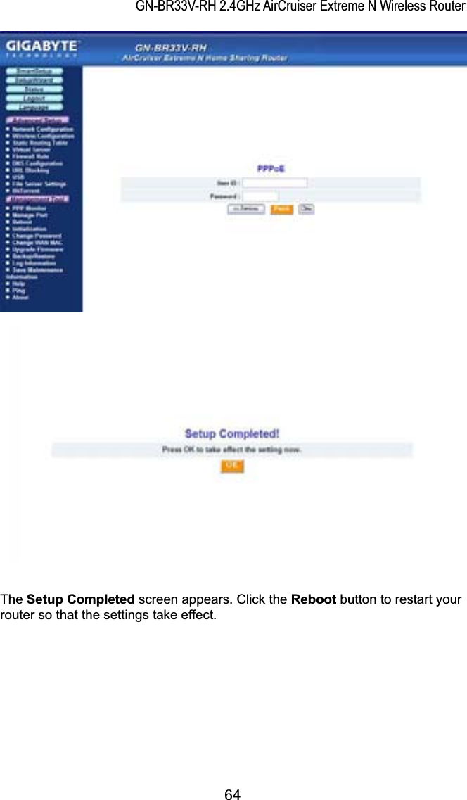 GN-BR33V-RH 2.4GHz AirCruiser Extreme N Wireless RouterThe Setup Completed screen appears. Click the Reboot button to restart your   router so that the settings take effect. 64