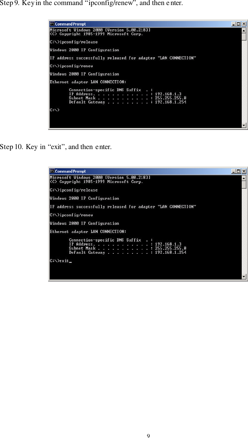   9Step 9. Key in the command “ipconfig/renew”, and then enter.    Step 10. Key in “exit”, and then enter.                