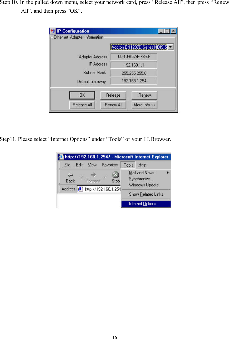   16 Step 10. In the pulled down menu, select your network card, press “Release All”, then press “Renew All”, and then press “OK”.     Step11. Please select “Internet Options” under “Tools” of your IE Browser.                   