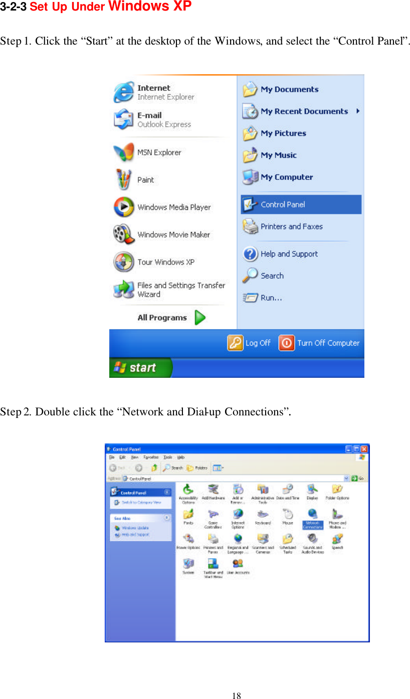   18 3-2-3 Set Up Under Windows XP  Step 1. Click the “Start” at the desktop of the Windows, and select the “Control Panel”.    Step 2. Double click the “Network and Dial-up Connections”.     