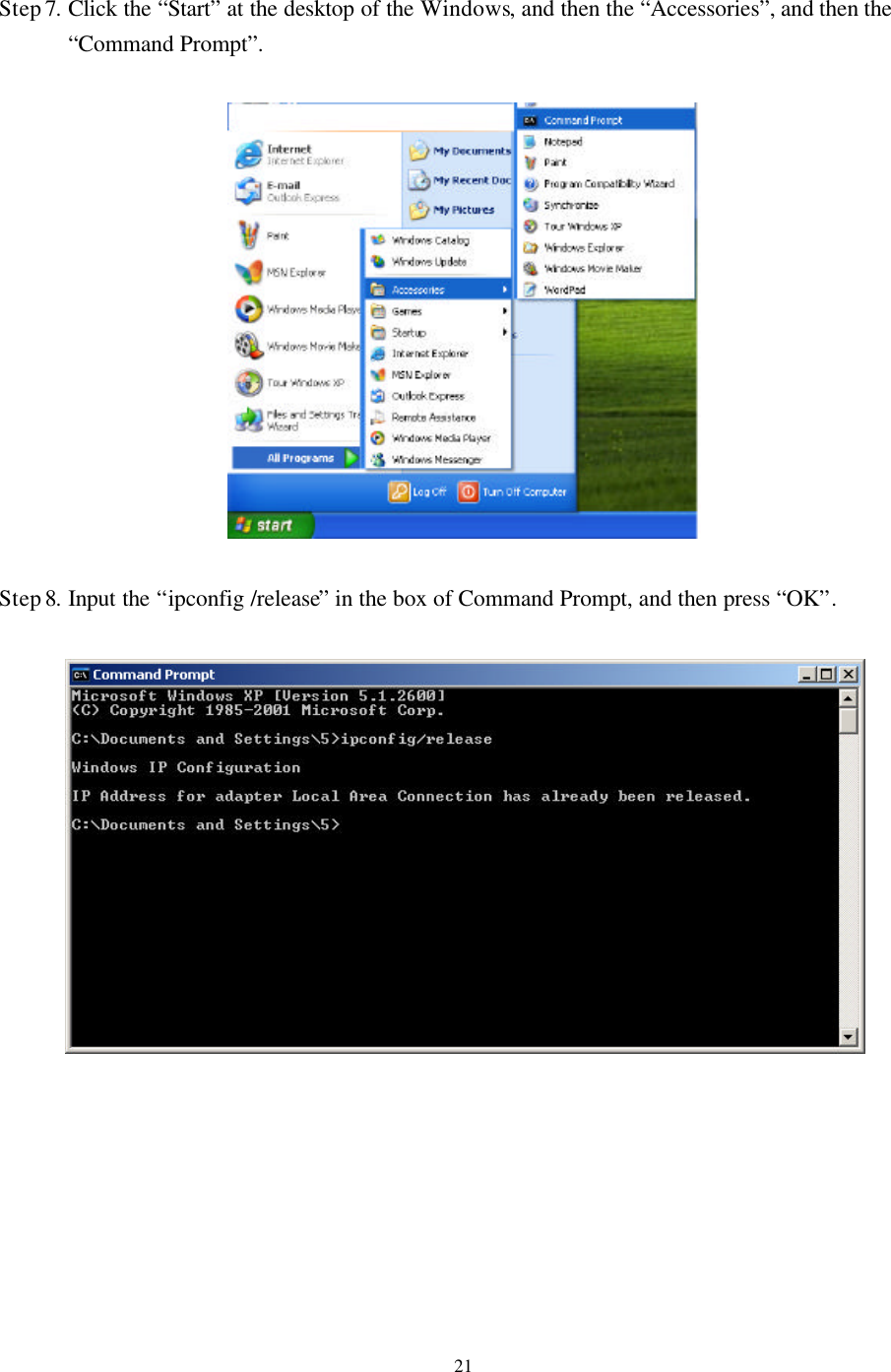   21 Step 7. Click the “Start” at the desktop of the Windows, and then the “Accessories”, and then the “Command Prompt”.    Step 8. Input the “ipconfig /release” in the box of Command Prompt, and then press “OK”.           