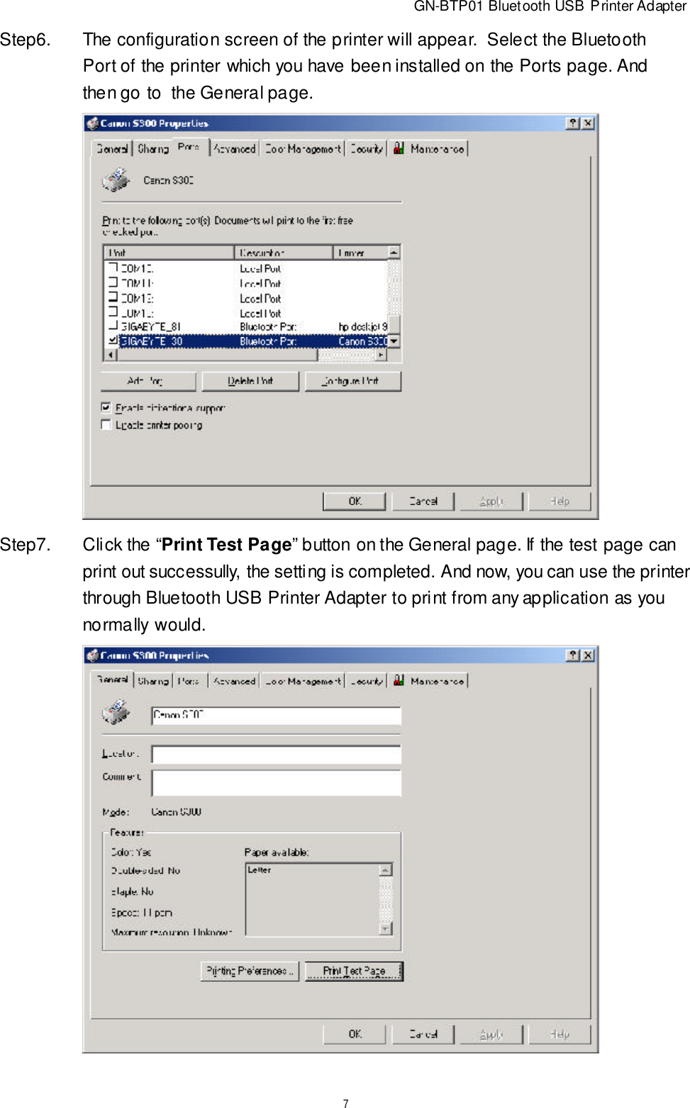 GN-BTP01 Bluetooth USB Printer Adapter7Step6.The configuration screen of the printer will appear.  Select the BluetoothPort of the printer which you have been installed on the Ports page. Andthen go to the General page.Step7.Click the “Print Test Page” button on the General page. If the test page canprint out successully, the setting is completed. And now, you can use the printerthrough Bluetooth USB Printer Adapter to print from any application as younormally would.