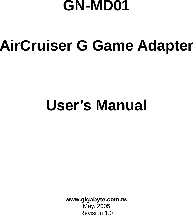   GN-MD01  AirCruiser G Game Adapter       User’s Manual             www.gigabyte.com.tw May. 2005 Revision 1.0   