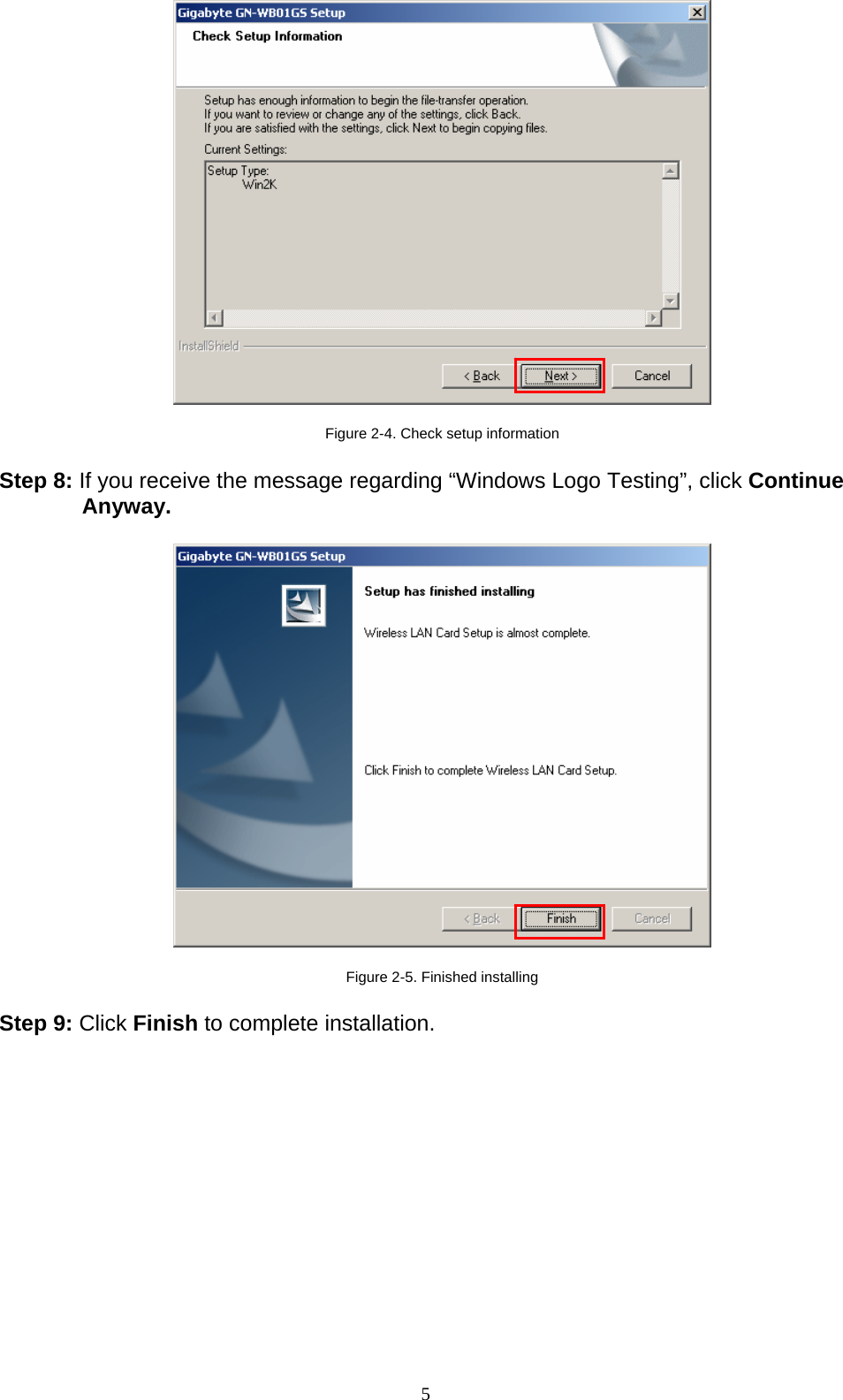 5     Figure 2-4. Check setup information  Step 8: If you receive the message regarding “Windows Logo Testing”, click Continue Anyway.     Figure 2-5. Finished installing  Step 9: Click Finish to complete installation.  