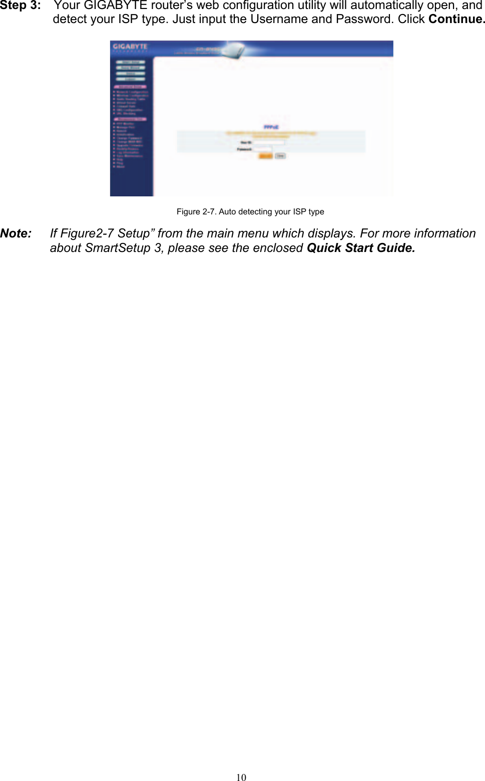10    Step 3:    Your GIGABYTE router’s web configuration utility will automatically open, and detect your ISP type. Just input the Username and Password. Click Continue.    Figure 2-7. Auto detecting your ISP type  Note:  If Figure2-7 Setup” from the main menu which displays. For more information about SmartSetup 3, please see the enclosed Quick Start Guide. 