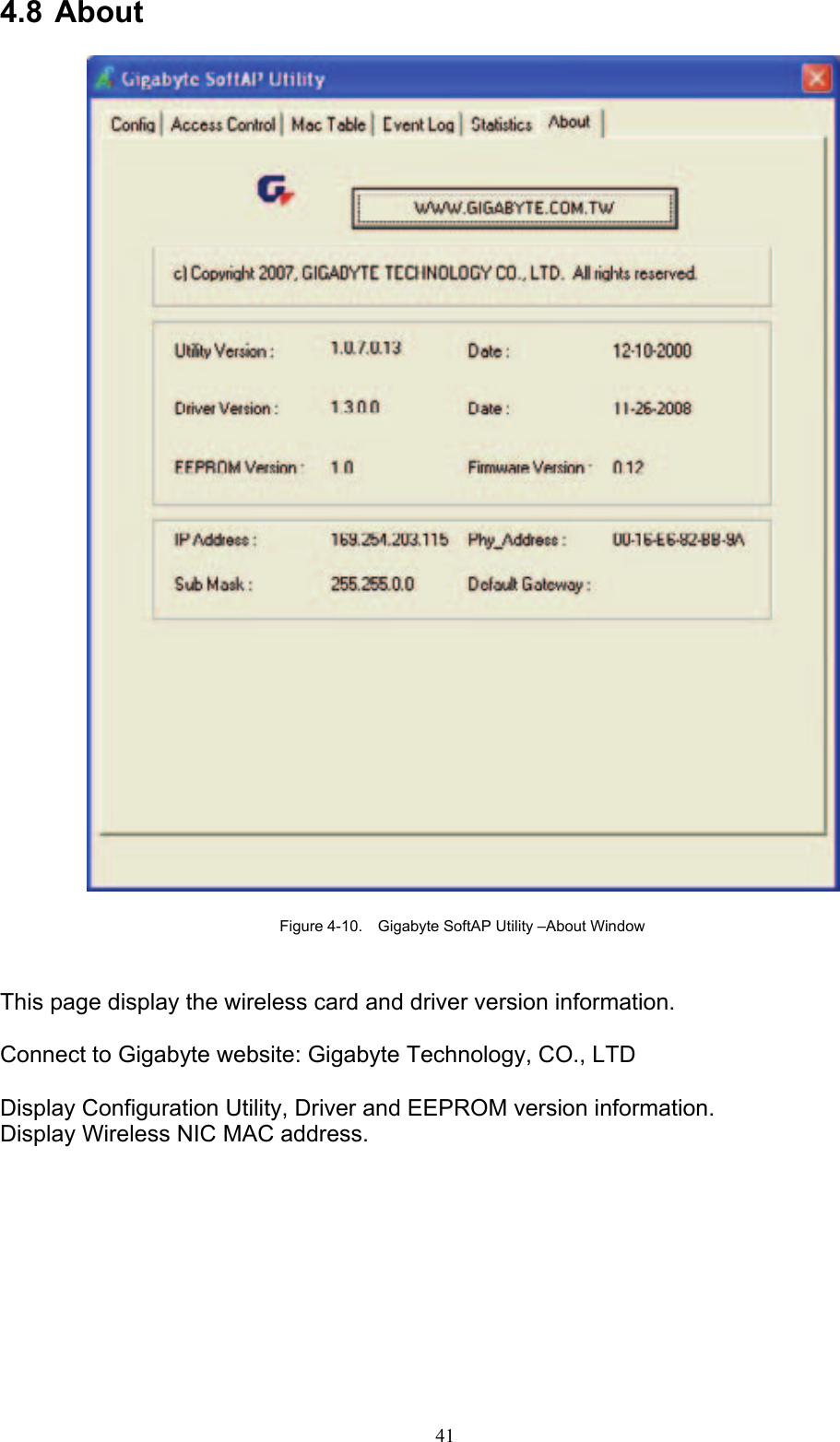 41   4.8 About    Figure 4-10.    Gigabyte SoftAP Utility –About Window   This page display the wireless card and driver version information.  Connect to Gigabyte website: Gigabyte Technology, CO., LTD  Display Configuration Utility, Driver and EEPROM version information. Display Wireless NIC MAC address.  