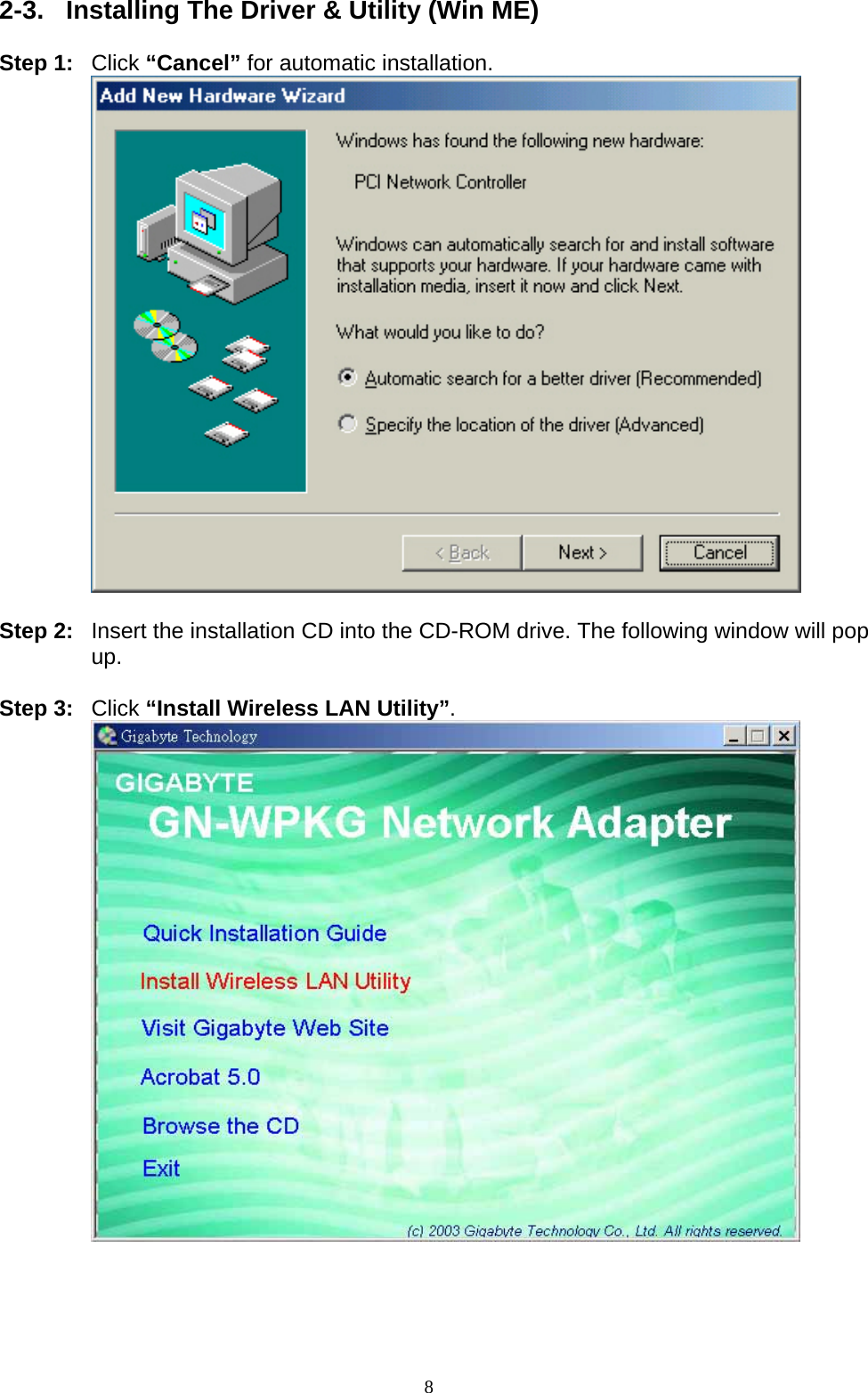 2-3.  Installing The Driver &amp; Utility (Win ME)  Step 1: Click “Cancel” for automatic installation.   Step 2:  Insert the installation CD into the CD-ROM drive. The following window will pop up.  Step 3: Click “Install Wireless LAN Utility”.   8   