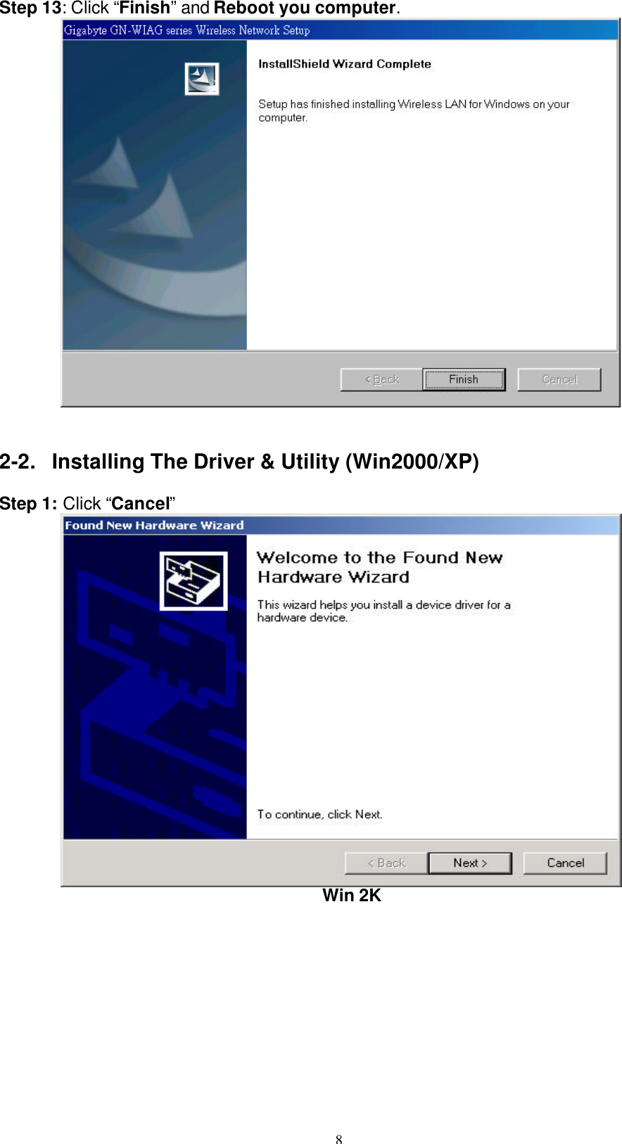 8  Step 13: Click “Finish” and Reboot you computer.            2-2. Installing The Driver &amp; Utility (Win2000/XP)  Step 1: Click “Cancel”          Win 2K  