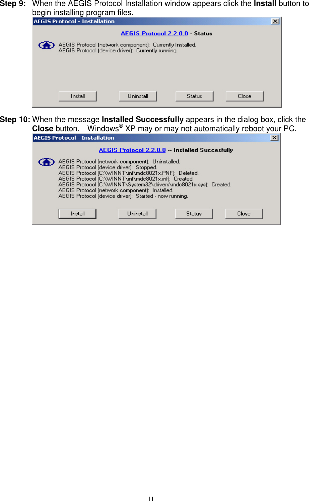 11   Step 9:  When the AEGIS Protocol Installation window appears click the Install button to begin installing program files.   Step 10: When the message Installed Successfully appears in the dialog box, click the Close button.    Windows® XP may or may not automatically reboot your PC.  