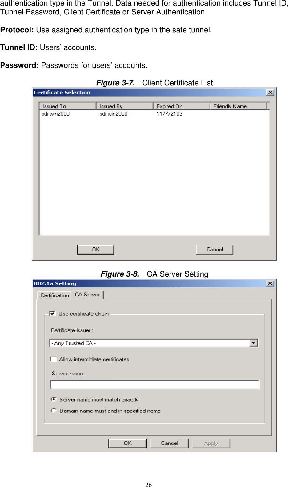 26   authentication type in the Tunnel. Data needed for authentication includes Tunnel ID, Tunnel Password, Client Certificate or Server Authentication.  Protocol: Use assigned authentication type in the safe tunnel.  Tunnel ID: Users’ accounts.  Password: Passwords for users’ accounts.  Figure 3-7.  Client Certificate List   Figure 3-8.  CA Server Setting  