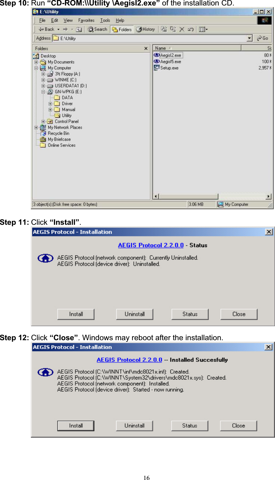 16Step 10: Run “CD-ROM:\\Utility \AegisI2.exe” of the installation CD. Step 11: Click “Install”.Step 12: Click “Close”. Windows may reboot after the installation. 