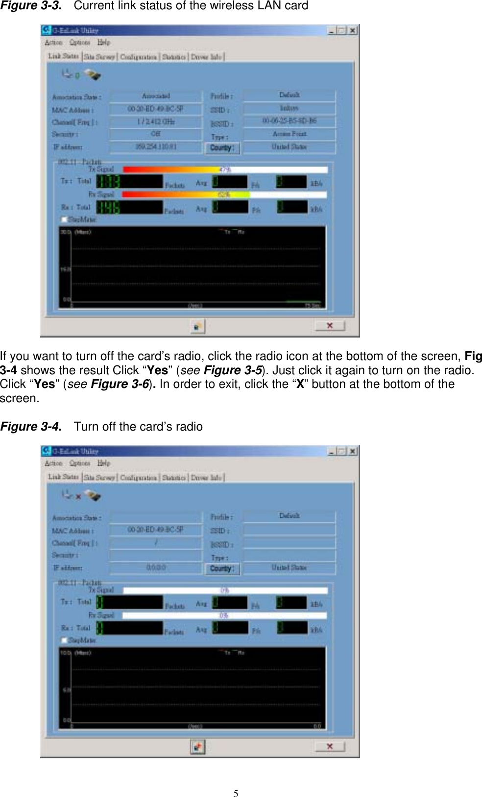5  Figure 3-3.    Current link status of the wireless LAN card    If you want to turn off the card’s radio, click the radio icon at the bottom of the screen, Fig 3-4 shows the result Click “Yes” (see Figure 3-5). Just click it again to turn on the radio. Click “Yes” (see Figure 3-6). In order to exit, click the “X” button at the bottom of the screen.  Figure 3-4.    Turn off the card’s radio    