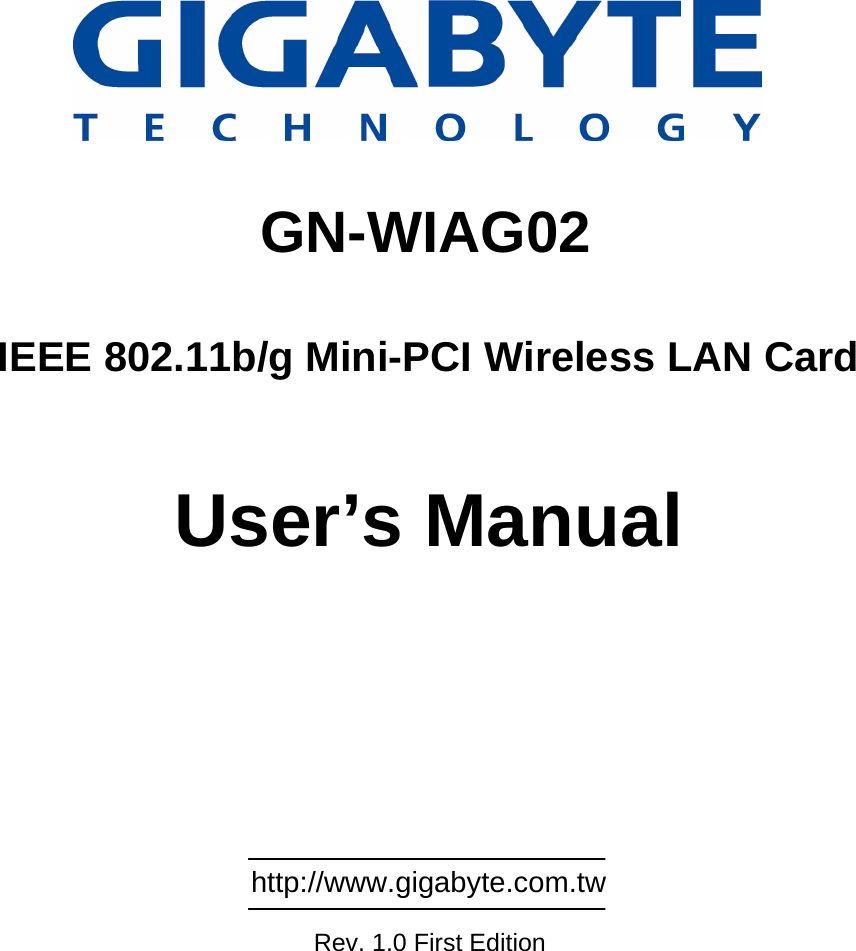                                                     GN-WIAG02  IEEE 802.11b/g Mini-PCI Wireless LAN Card   User’s Manual                                                           http://www.gigabyte.com.tw               Rev. 1.0 First Edition