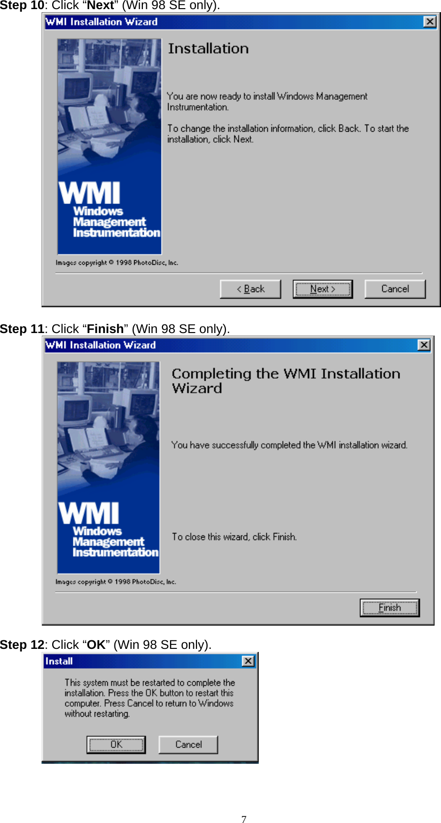 7  Step 10: Click “Next” (Win 98 SE only).   Step 11: Click “Finish” (Win 98 SE only).   Step 12: Click “OK” (Win 98 SE only).   