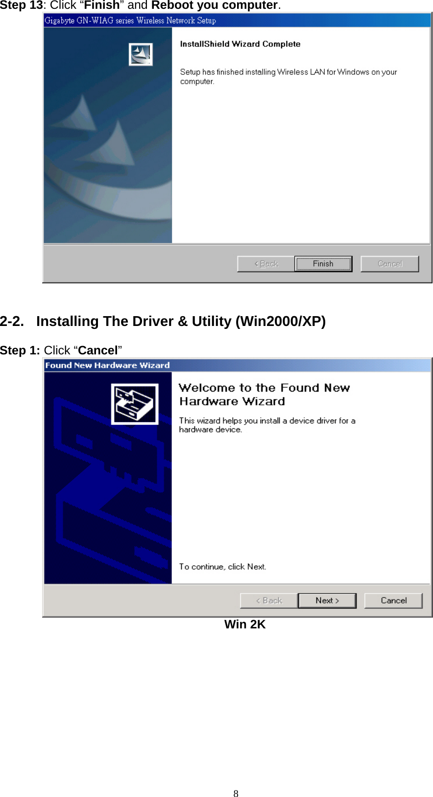 8  Step 13: Click “Finish” and Reboot you computer.            2-2.  Installing The Driver &amp; Utility (Win2000/XP)  Step 1: Click “Cancel”          Win 2K  