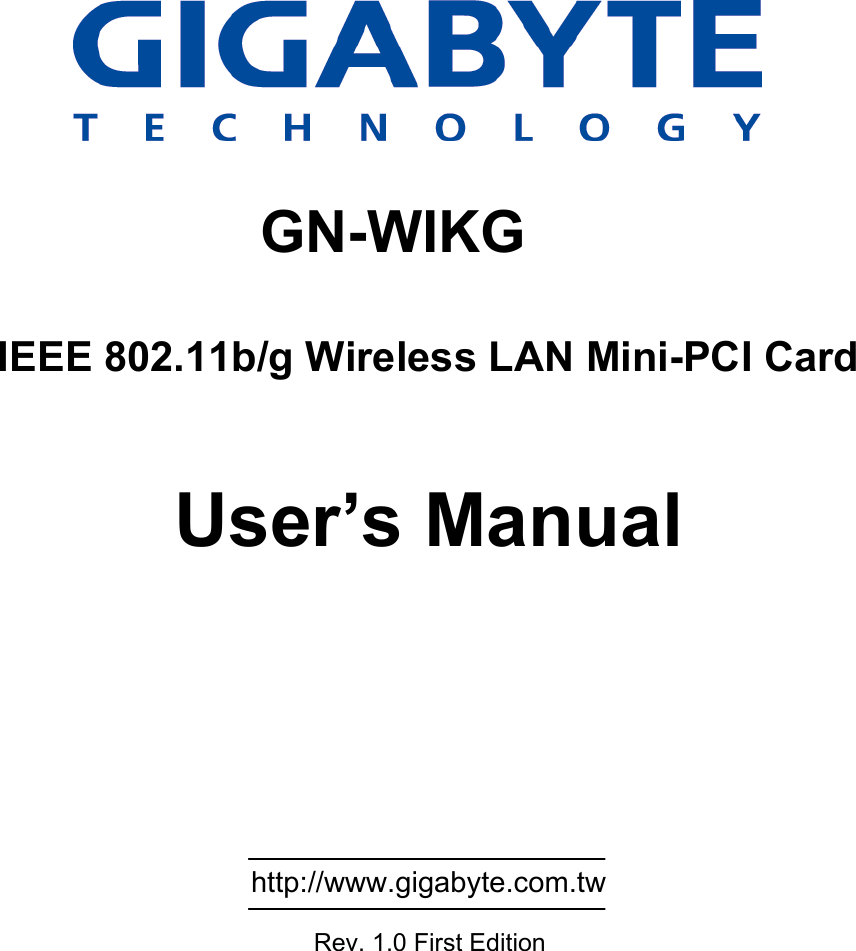                                                     GN-WIKG  IEEE 802.11b/g Wireless LAN Mini-PCI Card   User’s Manual                                                           http://www.gigabyte.com.tw               Rev. 1.0 First Edition