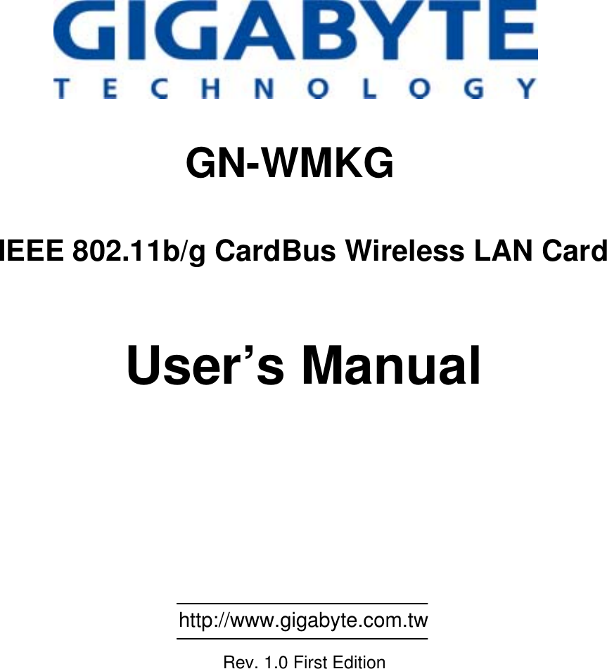                                                     GN-WMKG  IEEE 802.11b/g CardBus Wireless LAN Card   User’s Manual                                                           http://www.gigabyte.com.tw        Rev. 1.0 First Edition