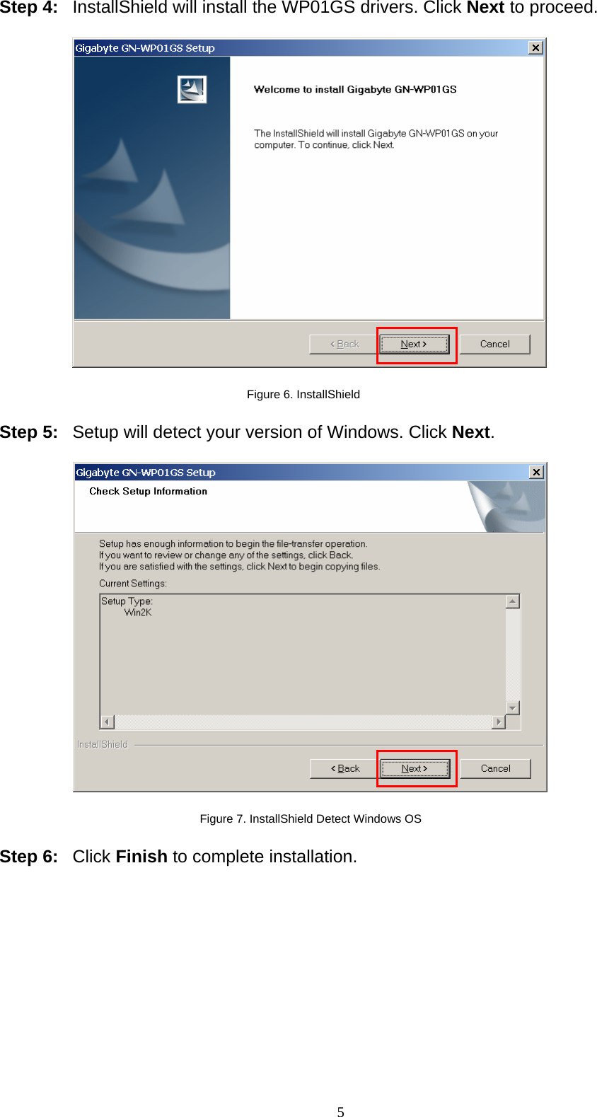 5   Step 4:  InstallShield will install the WP01GS drivers. Click Next to proceed.    Figure 6. InstallShield  Step 5:  Setup will detect your version of Windows. Click Next.    Figure 7. InstallShield Detect Windows OS  Step 6:  Click Finish to complete installation.  