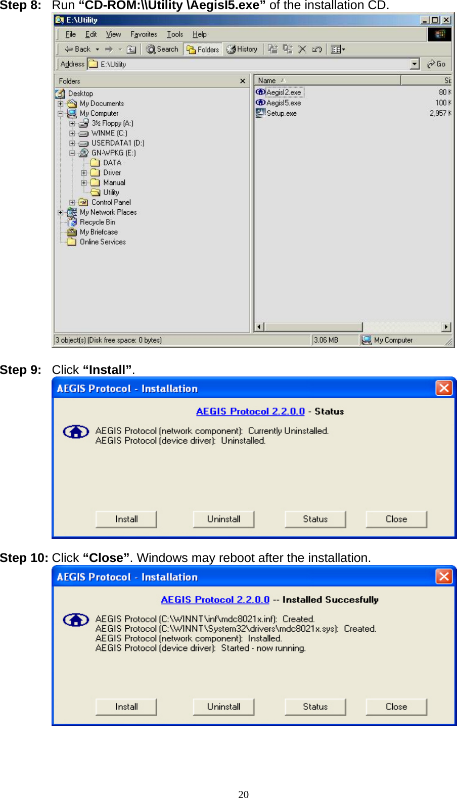 20   Step 8: Run “CD-ROM:\\Utility \AegisI5.exe” of the installation CD.   Step 9:  Click “Install”.   Step 10: Click “Close”. Windows may reboot after the installation.   
