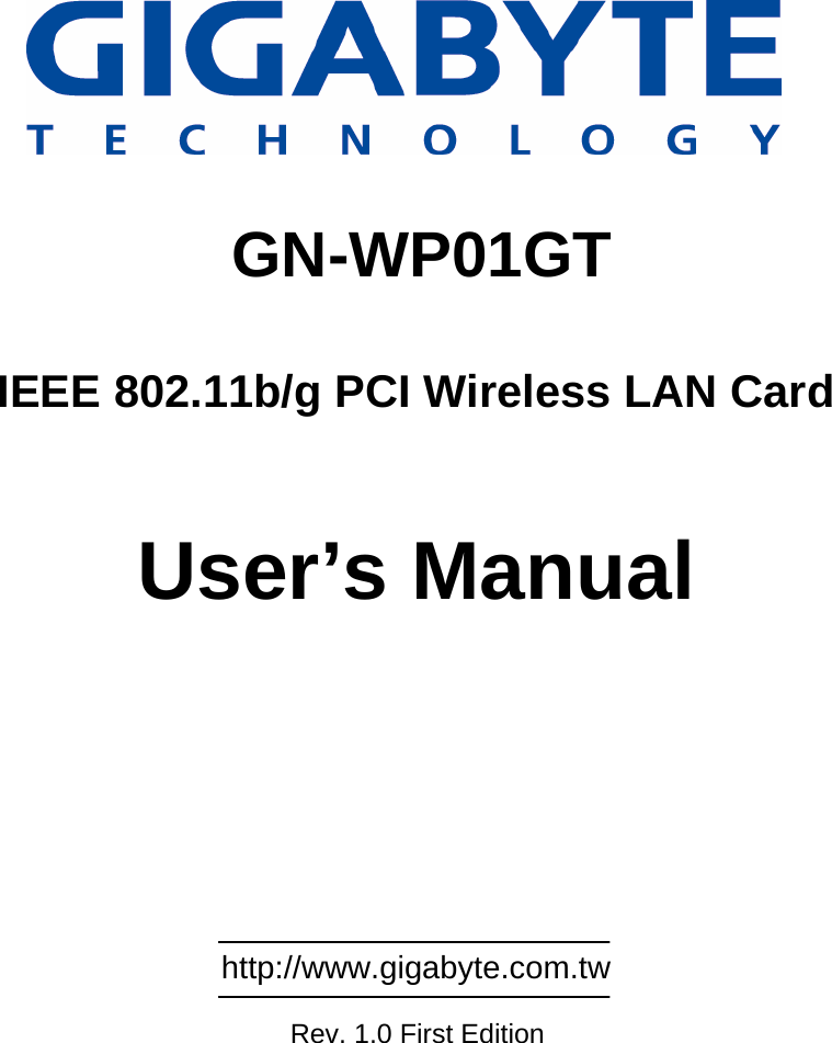                                                     GN-WP01GT  IEEE 802.11b/g PCI Wireless LAN Card   User’s Manual                                                           http://www.gigabyte.com.tw               Rev. 1.0 First Edition